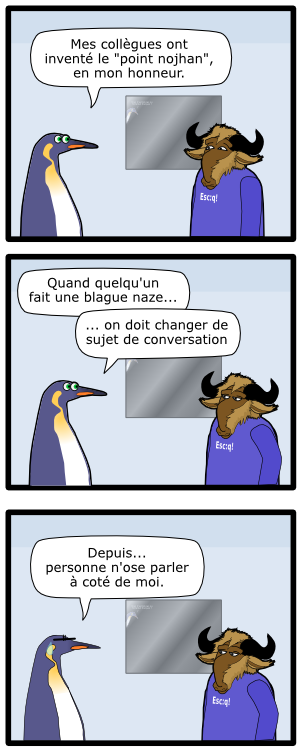 Vous n'auriez pas vu l'Internet français ? Esc:q! Mes collègues ont  inventé le "point nojhan", en mon honneur. Esc:q! Quand quelqu'un fait une blague naze... ... on doit changer de sujet de conversation Depuis...  personne n'ose parler à coté de moi.