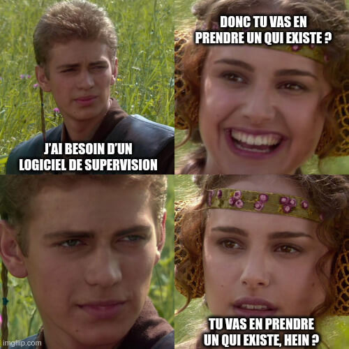 Anakin : « J’ai besoin d’un logiciel de supervision ». Padme, tout sourire : « Donc tu vas en prendre un qui existe ? ». Anakin ne dit rien et la regarde avec un rictus. Padme, inquiète : « Tu vas en prendre un qui existe, hein ? »