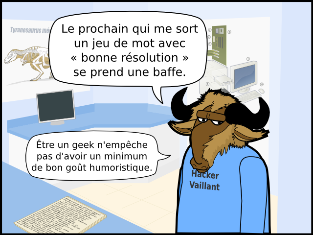 Proportions et attitude issues  du documentaire de la BBC  « la vérité sur les dinosaures  tueurs ». La couleur de la  robe est inspirée de celle du  lion, les rayures du tigre. Le  squelette est grande partie tiré de la reconstruction du  squelette du T-Rex Sue, exposé  au Field Museum, et du  T-Rex visible au muséum  d'histoire naturel de Paris. Le  SVG comporte plusieurs calques  indépendants : contours (où sont porté les contours en  noirs), grain (un aspect  granuleux pour la peau), robe  (les rayures), couleur (la  couleur de la robe et les aplats  donnant le relief) et  squelette (les os). Il est possible  de n'afficher qu'un seul  calque. On peut par exemple  n'afficher que les contours  pour faire un modèle de coloriage. Tyranosaurus médor Hacker Vaillant Le prochain qui me sort un jeu de mot avec  « bonne résolution » se prend une baffe. Être un geek n'empêche pas d'avoir un minimum de bon goût humoristique.