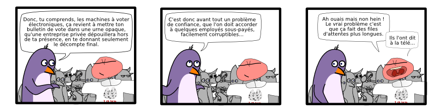 K K K I Ø WP Donc, tu comprends, les machines à voter électroniques, ça revient à mettre ton bulletin de vote dans une urne opaque, qu'une entreprise privée dépouillera hors de ta présence, en te donnant seulement le décompte final. K K K C'est donc avant tout un problème de confiance, que l'on doit accorder à quelques employés sous-payés, facilement corruptibles... K K K Ah ouais mais non hein ! Le vrai problème c'est que ça fait des files  d'attentes plus longues. Ils l'ont dit  à la télé... I Ø WP I Ø WP