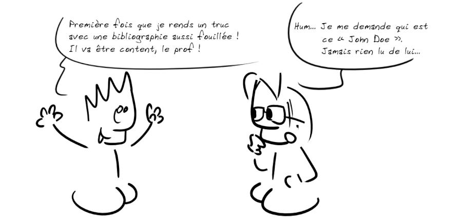 Un étudiant se réjouit : « Première fois que je rends un truc avec une bibliographie aussi fouillée. Il va être content, le prof ! » Un autre doute : « Hum... Je me demande qui est ce "John Doe". Jamais rien lu de lui. »